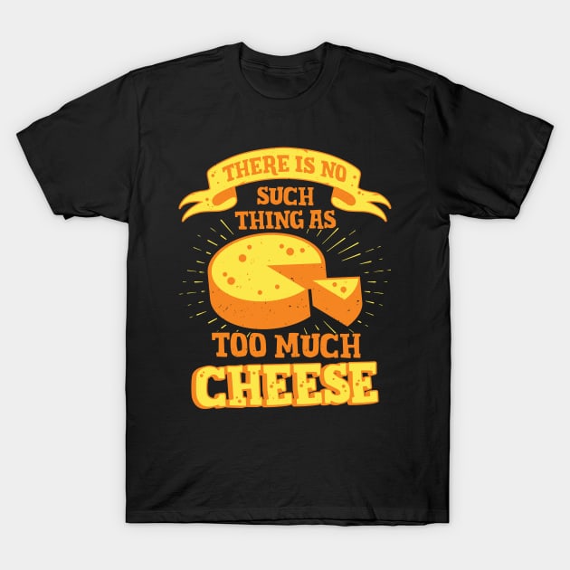 There Is No Such Thing As Too Much Cheese T-Shirt by Dolde08